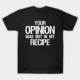 Your Opinion Was Not In My Recipe For Chef Cook Cooking T-Shirt